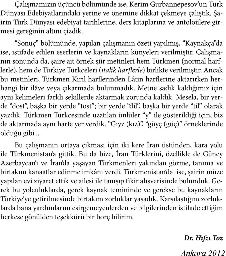 Sonuç bölümünde, yapılan çalışmanın özeti yapılmış, Kaynakça da ise, istifade edilen eserlerin ve kaynakların künyeleri verilmiştir.