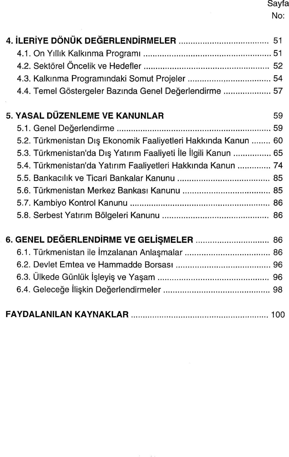 .. 65 5.4. Türkmenistan'da Yatırım Faaliyetleri Hakkında Kanun... 74 5.5. Bankacılık ve Ticari Bankalar Kanunu... 85 5.6. Türkmenistan Merkez Bankası Kanunu... 85 5.7. Kambiyo Kontrol Kanunu... 86 5.