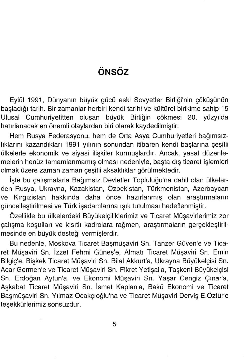 Hem Rusya Federasyonu, hem de Orta Asya Cumhuriyetleri ba!~ımsızlıklarını kazandıkları 1991 yılının sonundan itibaren kendi başlarına çeşitli ülkelerle ekonomik ve siyasi ilişkiler kurmuşlardır.