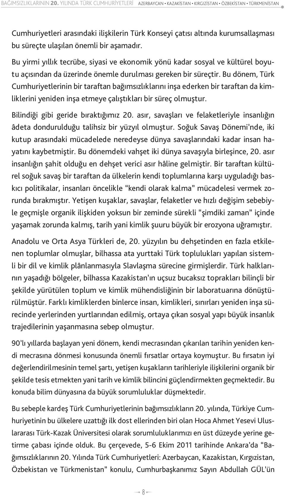 aşamadır. Bu yirmi yıllık tecrübe, siyasi ve ekonomik yönü kadar sosyal ve kültürel boyutu açısından da üzerinde önemle durulması gereken bir süreçtir.