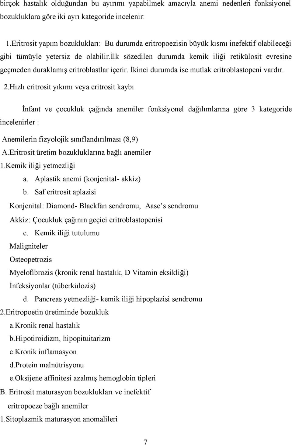 ilk sözedilen durumda kemik iliği retikülosit evresine geçmeden duraklamış eritroblastlar içerir. İkinci durumda ise mutlak eritroblastopeni vardır. 2.Hızlı eritrosit yıkımı veya eritrosit kaybı.