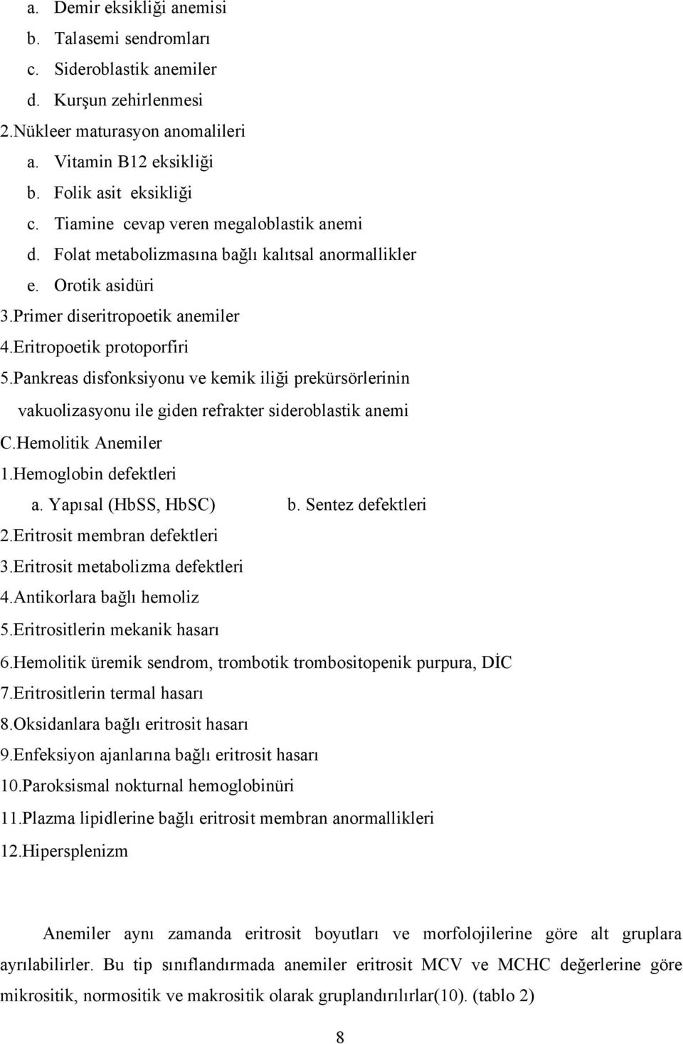 Pankreas disfonksiyonu ve kemik iliği prekürsörlerinin vakuolizasyonu ile giden refrakter sideroblastik anemi C.Hemolitik Anemiler 1.Hemoglobin defektleri a. Yapısal (HbSS, HbSC) b.