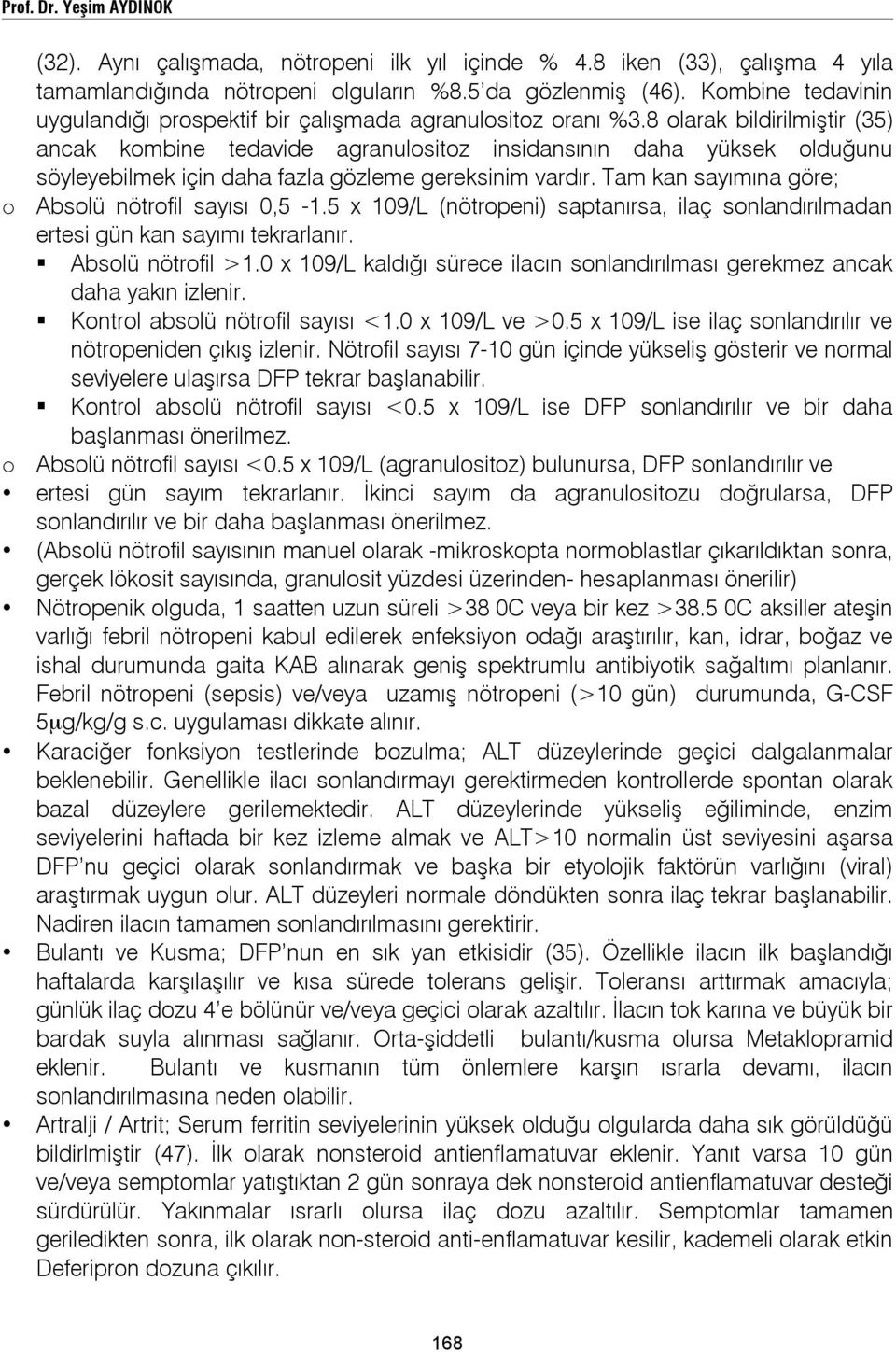 8 olarak bildirilmiştir (35) ancak kombine tedavide agranulositoz insidansının daha yüksek olduğunu söyleyebilmek için daha fazla gözleme gereksinim vardır.