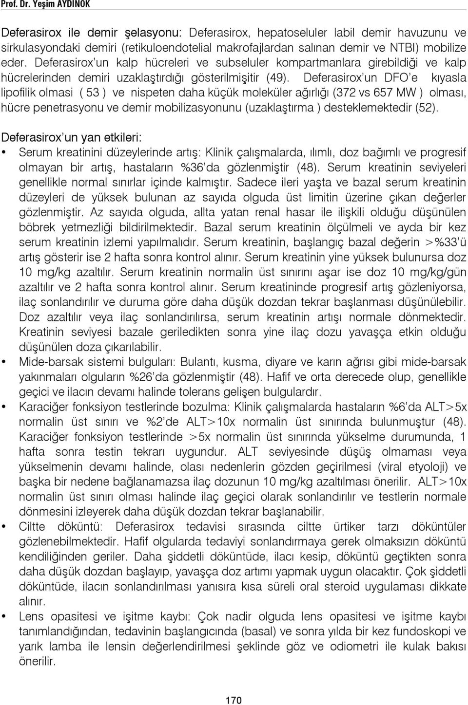 Deferasirox un kalp hücreleri ve subseluler kompartmanlara girebildiği ve kalp hücrelerinden demiri uzaklaştırdığı gösterilmişitir (49).