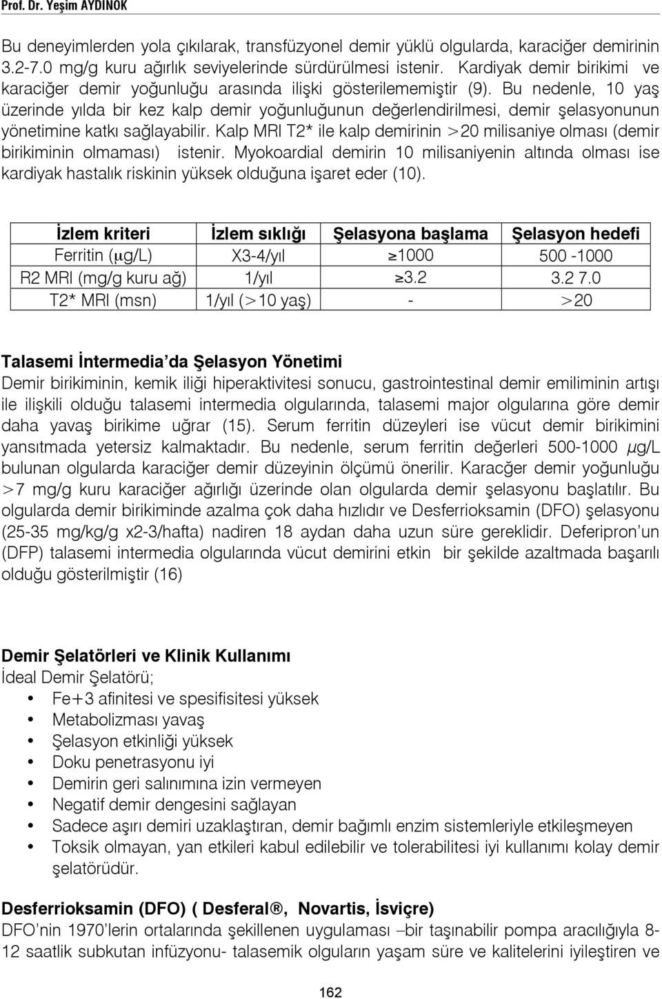 Bu nedenle, 10 yaş üzerinde yılda bir kez kalp demir yoğunluğunun değerlendirilmesi, demir şelasyonunun yönetimine katkı sağlayabilir.