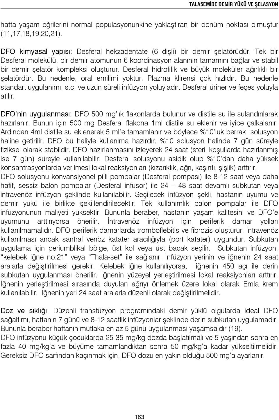 Tek bir Desferal molekülü, bir demir atomunun 6 koordinasyon alanının tamamını bağlar ve stabil bir demir şelatör kompleksi oluşturur. Desferal hidrofilik ve büyük moleküler ağırlıklı bir şelatördür.