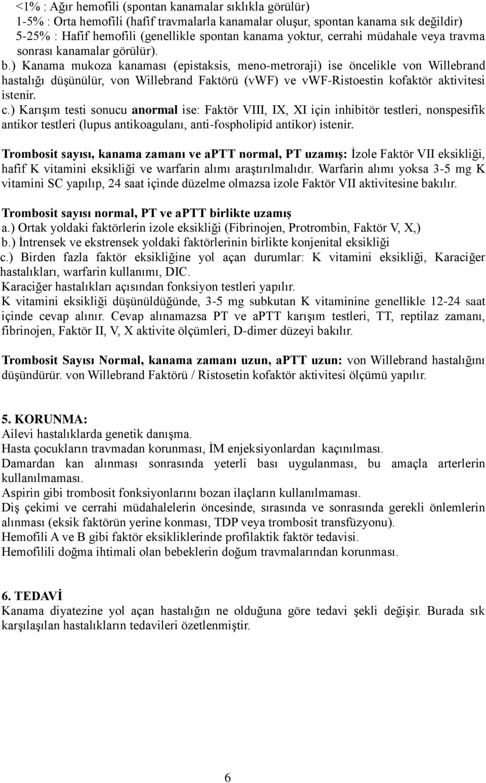 ) Kanama mukoza kanaması (epistaksis, meno-metroraji) ise öncelikle von Willebrand hastalığı düşünülür, von Willebrand Faktörü (vwf) ve vwf-ristoestin kofaktör aktivitesi istenir. c.