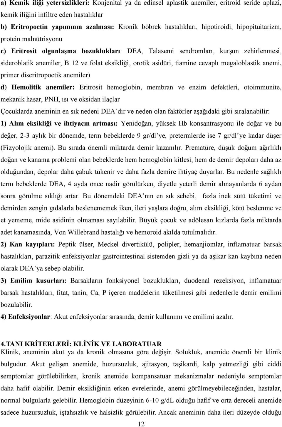 orotik asidüri, tiamine cevaplı megaloblastik anemi, primer diseritropoetik anemiler) d) Hemolitik anemiler: Eritrosit hemoglobin, membran ve enzim defektleri, otoimmunite, mekanik hasar, PNH, ısı ve