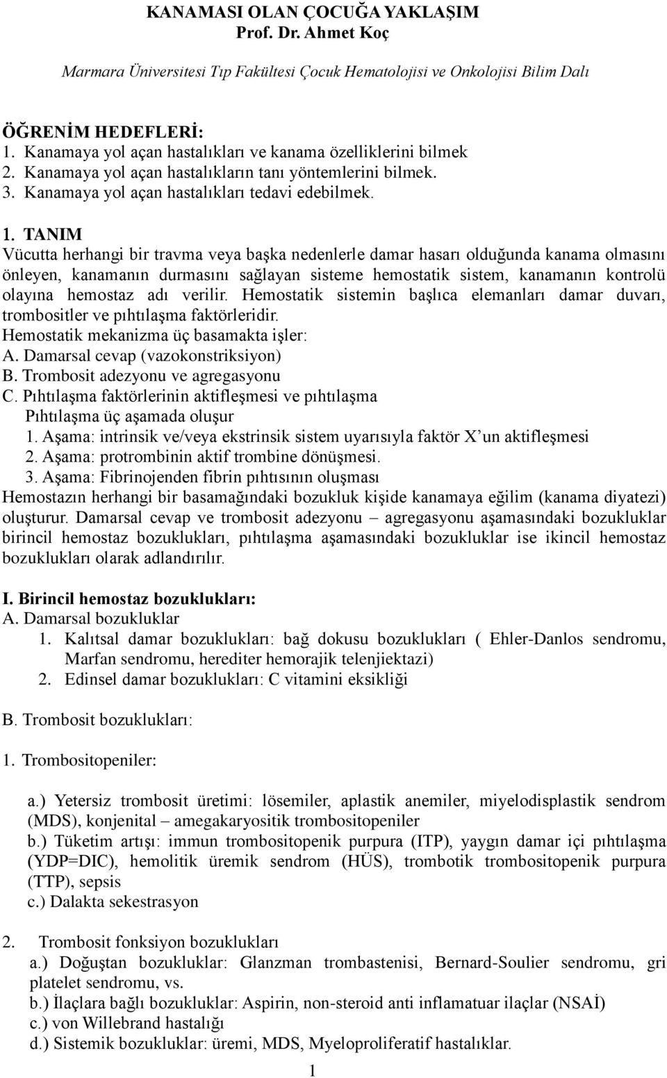 TANIM Vücutta herhangi bir travma veya başka nedenlerle damar hasarı olduğunda kanama olmasını önleyen, kanamanın durmasını sağlayan sisteme hemostatik sistem, kanamanın kontrolü olayına hemostaz adı