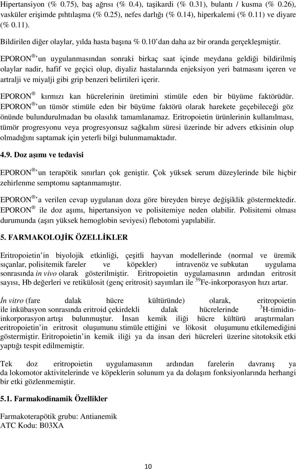 EPORON un uygulanmasından sonraki birkaç saat içinde meydana geldiği bildirilmiş olaylar nadir, hafif ve geçici olup, diyaliz hastalarında enjeksiyon yeri batmasını içeren ve artralji ve miyalji gibi