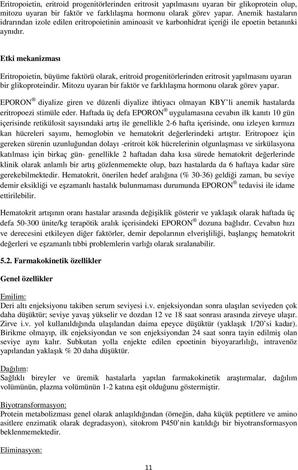 Etki mekanizması Eritropoietin, büyüme faktörü olarak, eritroid progenitörlerinden eritrosit yapılmasını uyaran bir glikoproteindir. Mitozu uyaran bir faktör ve farklılaşma hormonu olarak görev yapar.