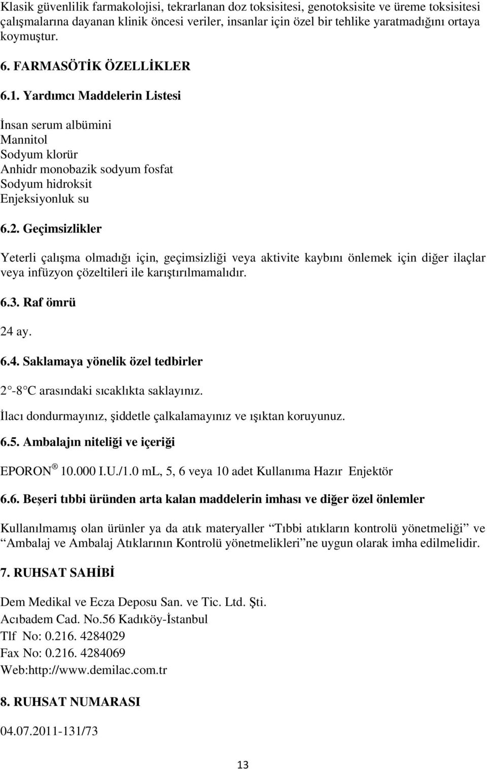 Geçimsizlikler Yeterli çalışma olmadığı için, geçimsizliği veya aktivite kaybını önlemek için diğer ilaçlar veya infüzyon çözeltileri ile karıştırılmamalıdır. 6.3. Raf ömrü 24 