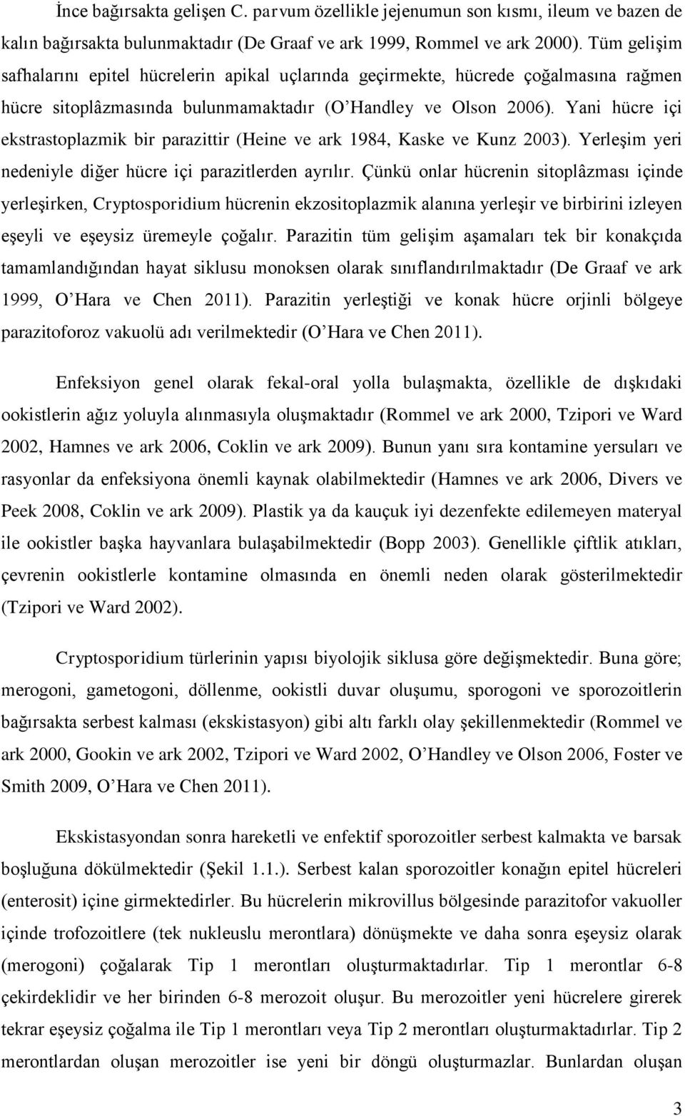 Yani hücre içi ekstrastoplazmik bir parazittir (Heine ve ark 1984, Kaske ve Kunz 2003). Yerleşim yeri nedeniyle diğer hücre içi parazitlerden ayrılır.