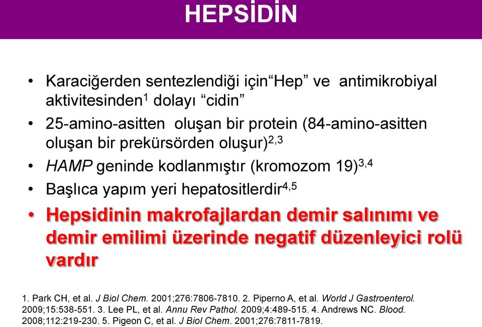 demir emilimi üzerinde negatif düzenleyici rolü vardır 1. Park CH, et al. J Biol Chem. 2001;276:7806-7810. 2. Piperno A, et al. World J Gastroenterol.