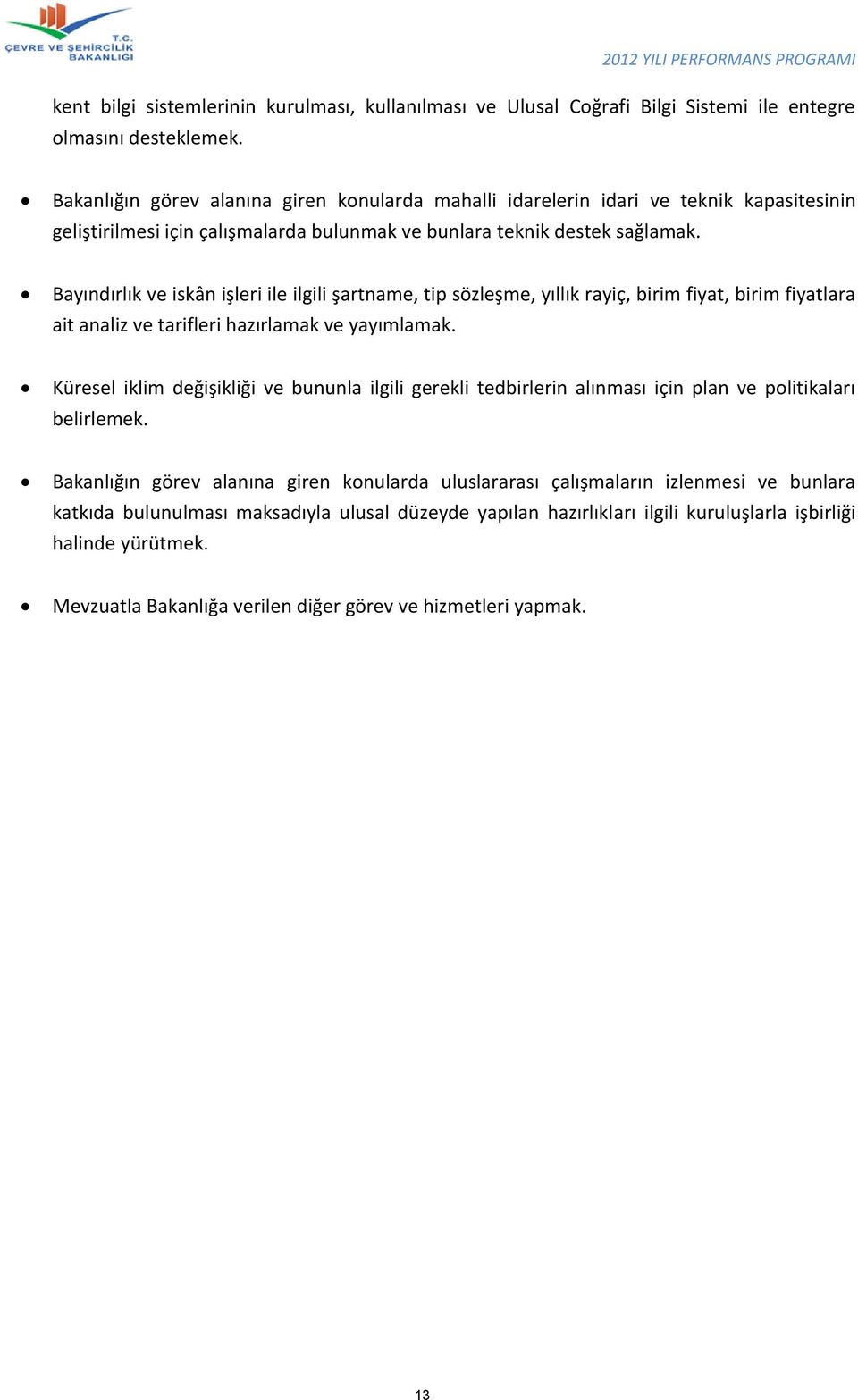 Bayındırlık ve iskân işleri ile ilgili şartname, tip sözleşme, yıllık rayiç, birim fiyat, birim fiyatlara ait analiz ve tarifleri hazırlamak ve yayımlamak.