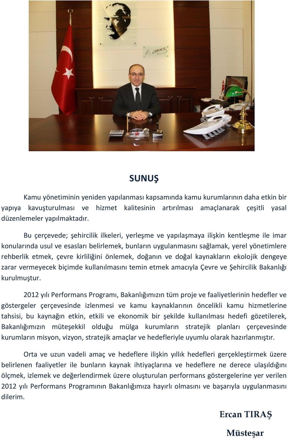 çevre kirliliğini önlemek, doğanın ve doğal kaynakların ekolojik dengeye zarar vermeyecek biçimde kullanılmasını temin etmek amacıyla Çevre ve Şehircilik Bakanlığı kurulmuştur.