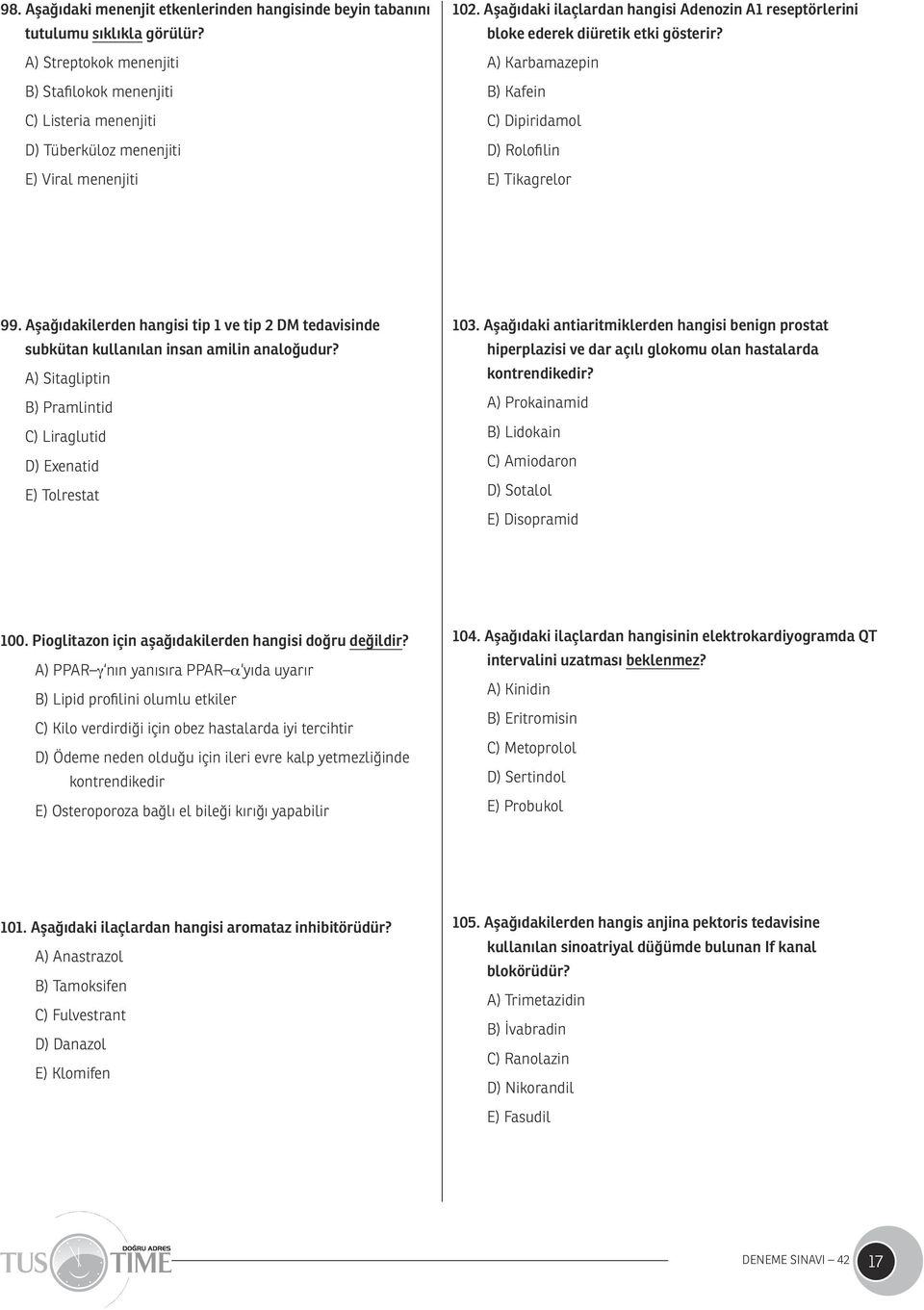 Aşağıdaki ilaçlardan hangisi Adenozin A1 reseptörlerini bloke ederek diüretik etki gösterir? A) Karbamazepin B) Kafein C) Dipiridamol D) Rolofilin E) Tikagrelor 99.