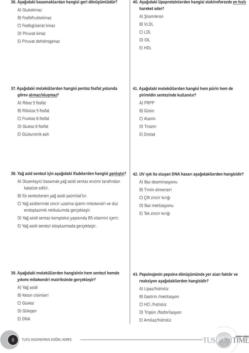 A) Riboz 5 fosfat B) Ribüloz 5 fosfat C) Fruktoz 6 fosfat D) Glukoz 6 fosfat E) Glukuronik asit 41. Aşağıdaki moleküllerden hangisi hem pürin hem de pirimidin sentezinde kullanılır?