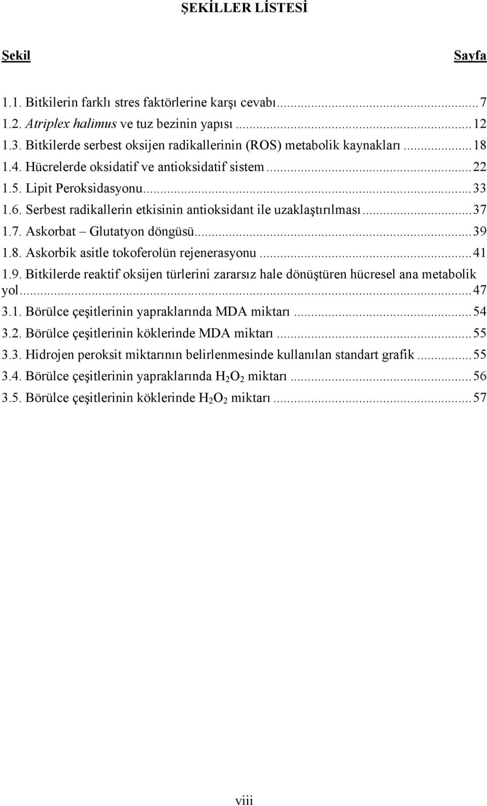 Serbest radikallerin etkisinin antioksidant ile uzaklaştırılması... 37 1.7. Askorbat Glutatyon döngüsü... 39 1.8. Askorbik asitle tokoferolün rejenerasyonu... 41 1.9. Bitkilerde reaktif oksijen türlerini zararsız hale dönüştüren hücresel ana metabolik yol.