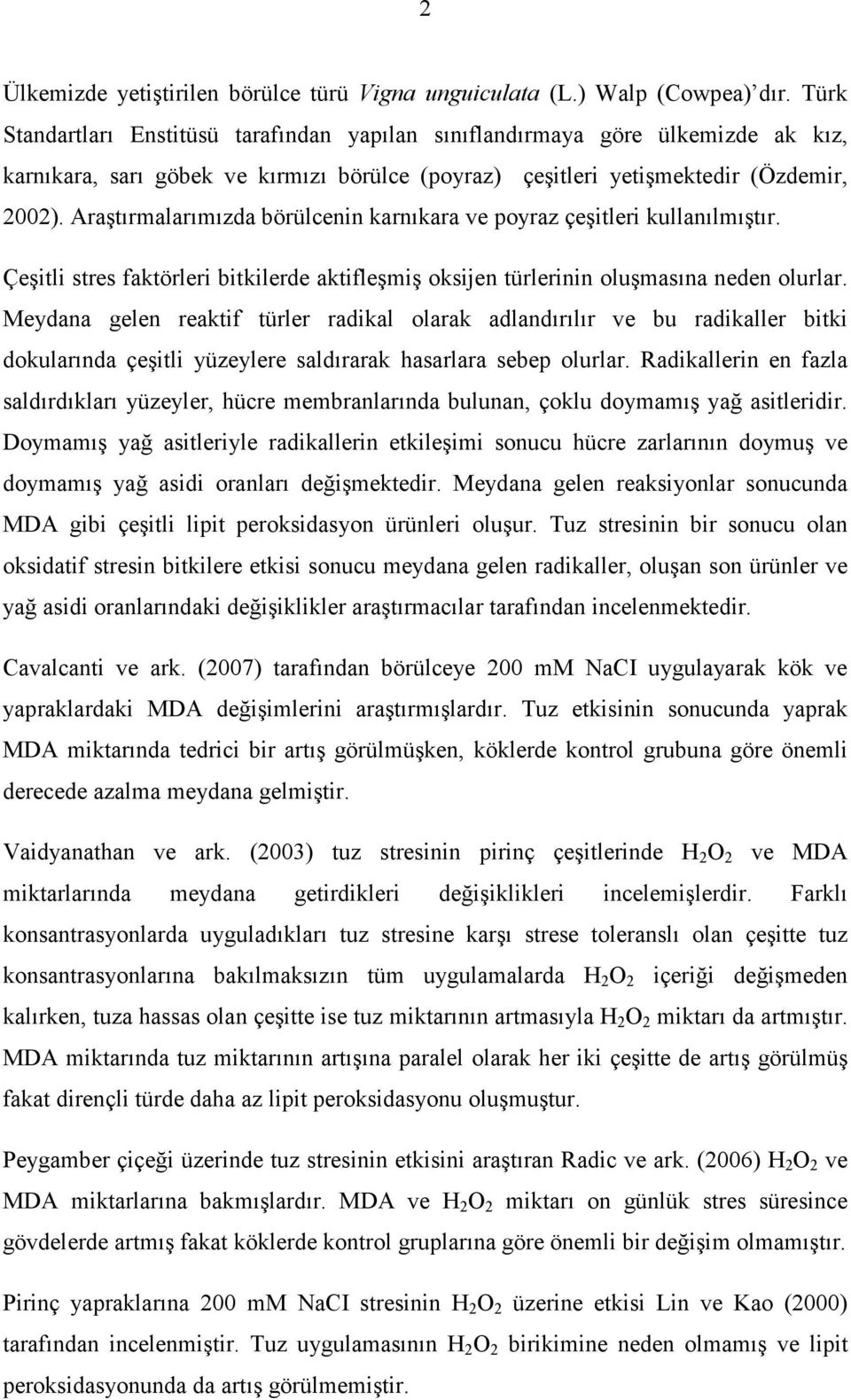 Araştırmalarımızda börülcenin karnıkara ve poyraz çeşitleri kullanılmıştır. Çeşitli stres faktörleri bitkilerde aktifleşmiş oksijen türlerinin oluşmasına neden olurlar.