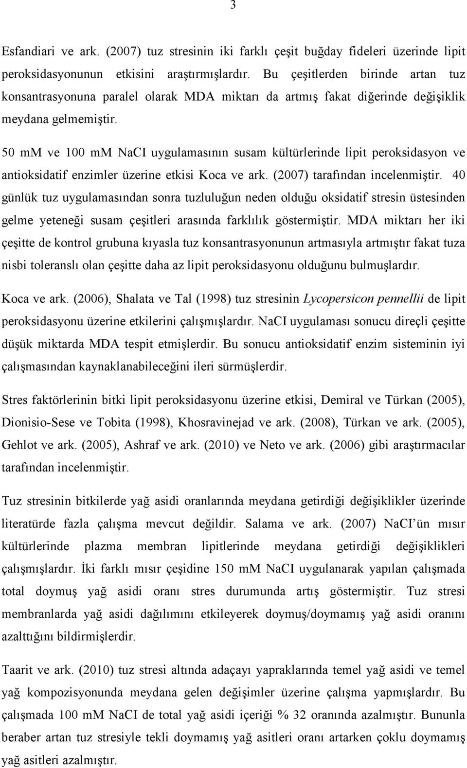 50 mm ve 100 mm NaCI uygulamasının susam kültürlerinde lipit peroksidasyon ve antioksidatif enzimler üzerine etkisi Koca ve ark. (2007) tarafından incelenmiştir.