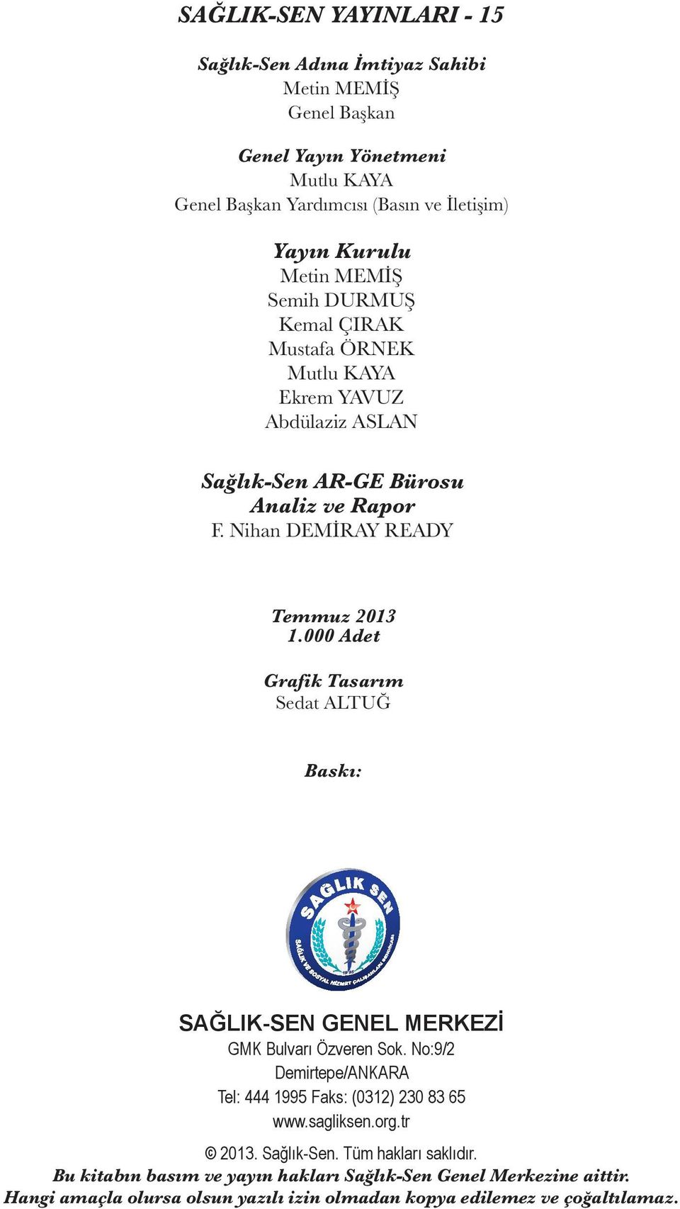 000 Adet Grafik Tasarım Sedat ALTUĞ Baskı: SAĞLIK-SEN GENEL MERKEZİ GMK Bulvarı Özveren Sok. No:9/2 Demirtepe/ANKARA Tel: 444 1995 Faks: (0312) 230 83 65 www.sagliksen.org.