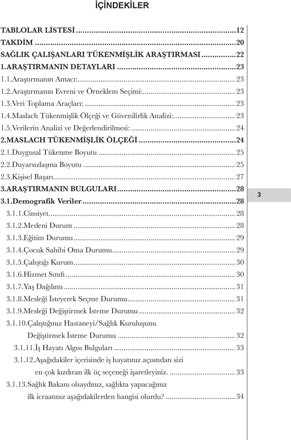 .. 25 2.2.Duyarsızlaşma Boyutu... 25 2.3.Kişisel Başarı... 27 3.ARAŞTIRMANIN BULGULARI...28 3.1.Demografik Veriler...28 3.1.1.Cinsiyet... 28 3.1.2.Medeni Durum... 28 3.1.3.Eğitim Durumu... 29 3.1.4.