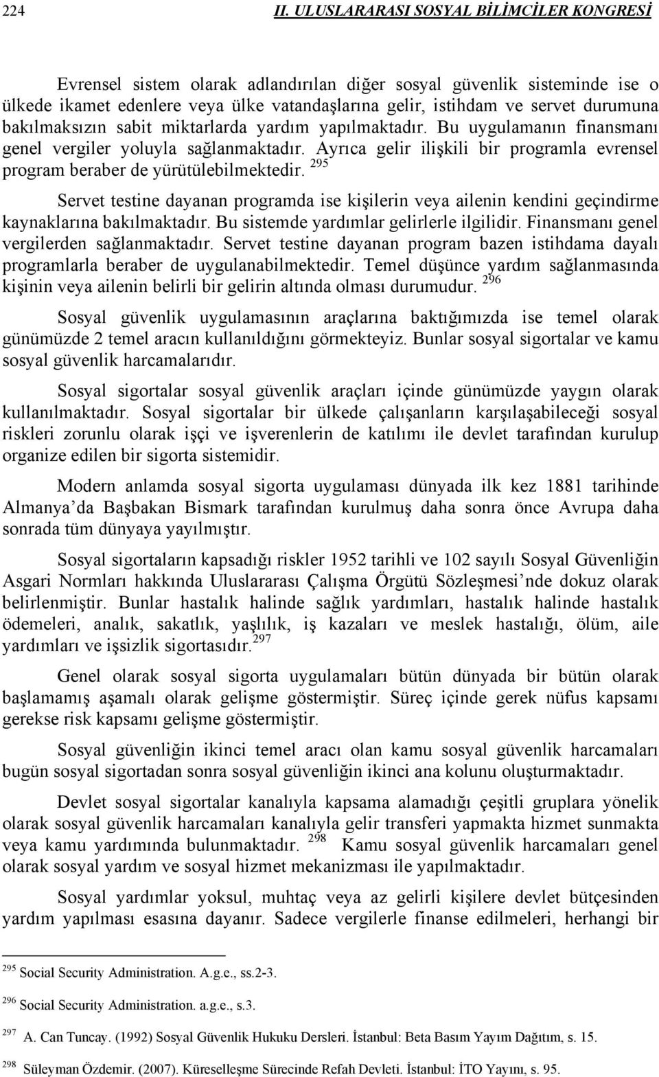 bakılmaksızın sabit miktarlarda yardım yapılmaktadır. Bu uygulamanın finansmanı genel vergiler yoluyla sağlanmaktadır.