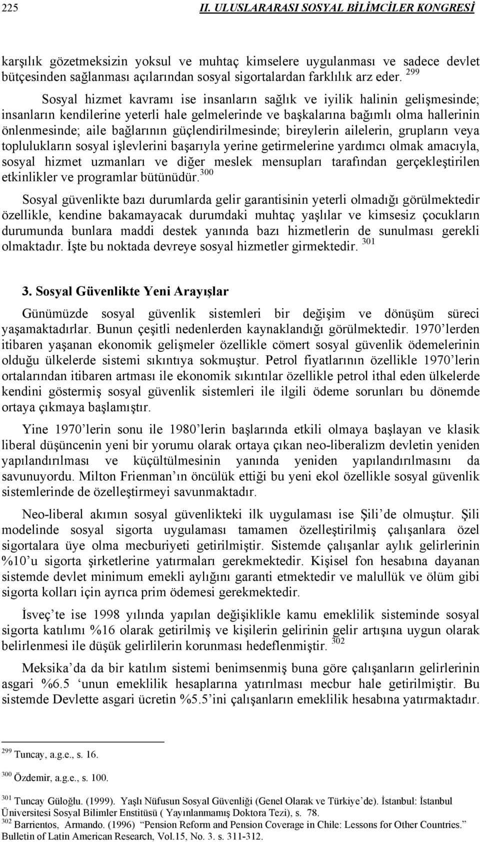 299 Sosyal hizmet kavramı ise insanların sağlık ve iyilik halinin gelişmesinde; insanların kendilerine yeterli hale gelmelerinde ve başkalarına bağımlı olma hallerinin önlenmesinde; aile bağlarının