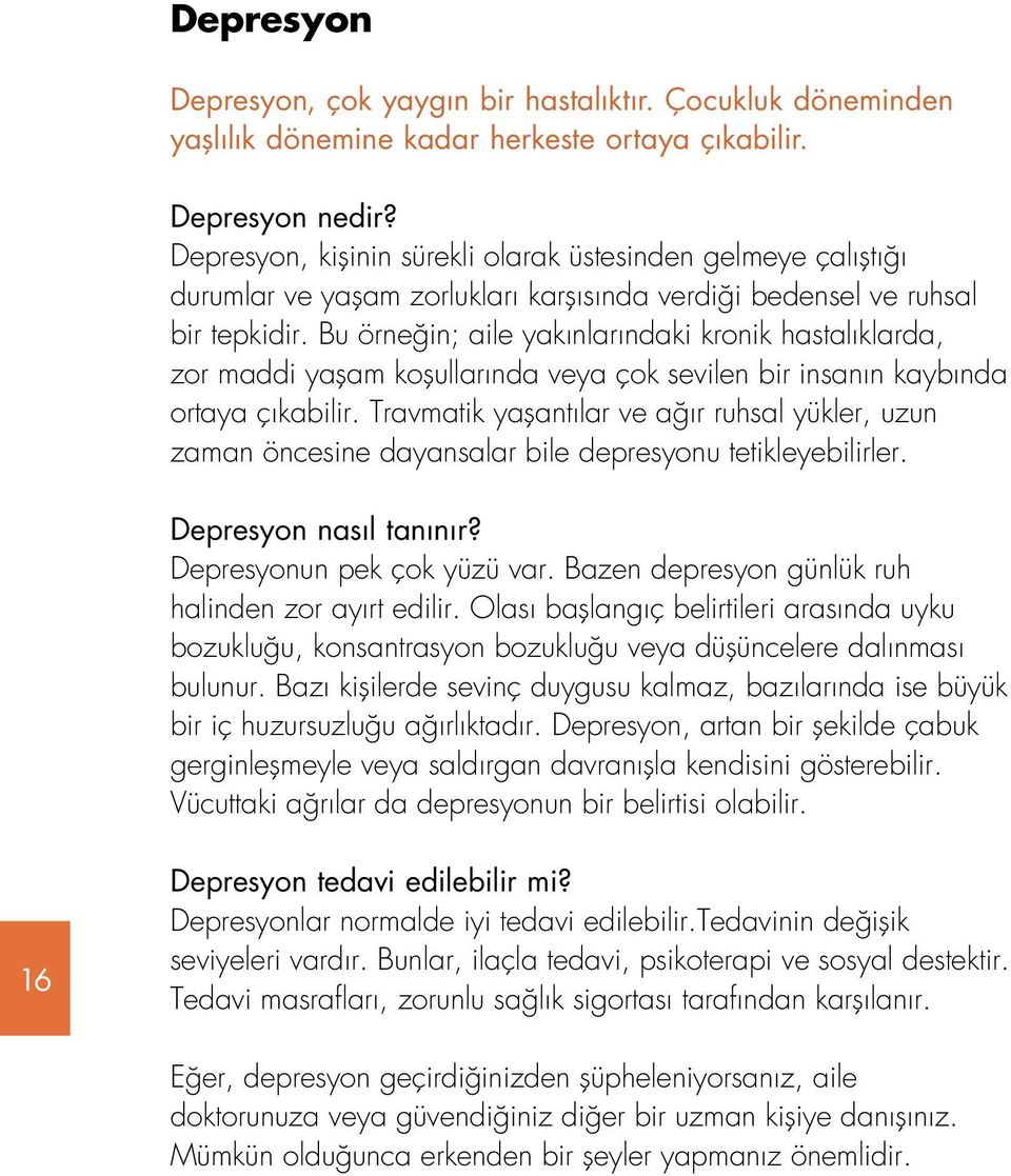 Bu örneğin; aile yakınlarındaki kronik hastalıklarda, zor maddi yaşam koşullarında veya çok sevilen bir insanın kaybında ortaya çıkabilir.