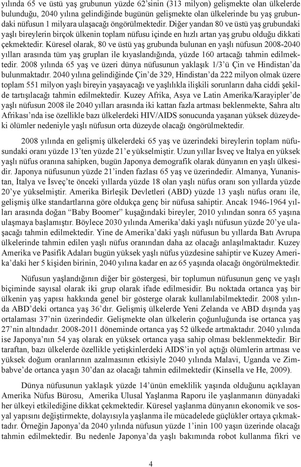 Küresel olarak, 80 ve üstü yaş grubunda bulunan en yaşlı nüfusun 2008-2040 yılları arasında tüm yaş grupları ile kıyaslandığında, yüzde 160 artacağı tahmin edilmektedir.