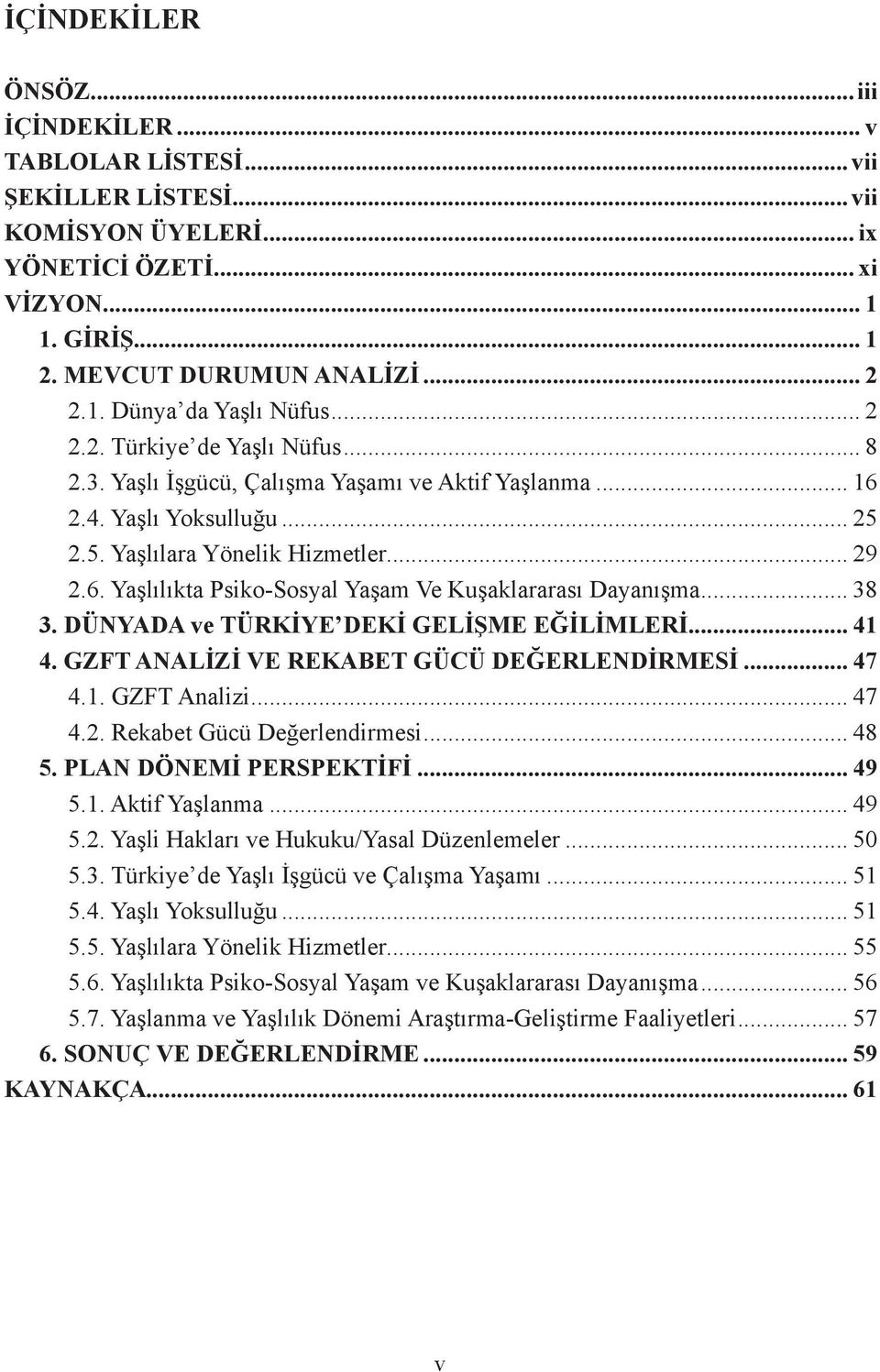 .. 38 3. DÜNYADA ve TÜRKİYE DEKİ GELİŞME EĞİLİMLERİ... 41 4. GZFT ANALİZİ VE REKABET GÜCÜ DEĞERLENDİRMESİ... 47 4.1. GZFT Analizi... 47 4.2. Rekabet Gücü Değerlendirmesi... 48 5.