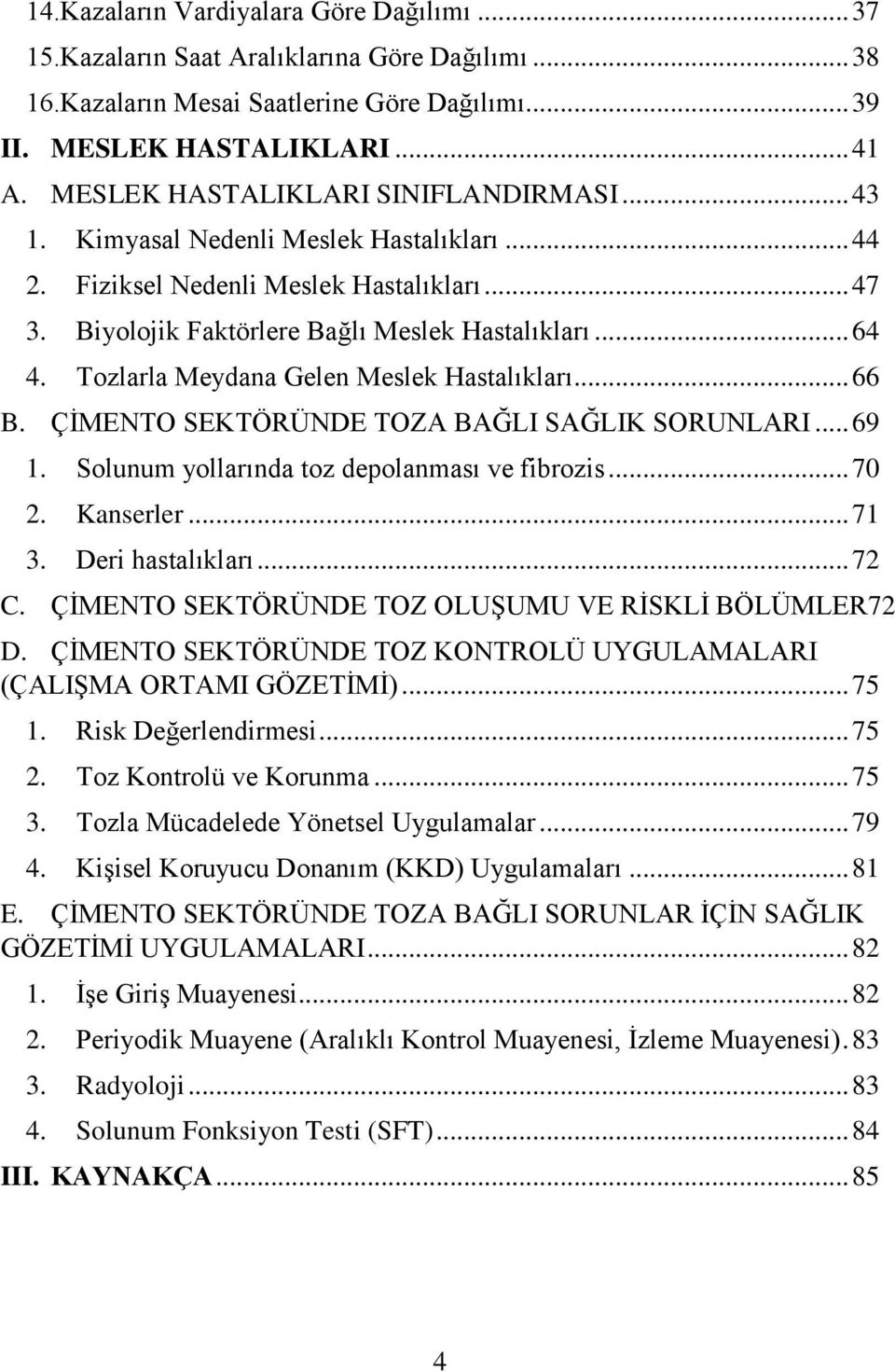 Tozlarla Meydana Gelen Meslek Hastalıkları... 66 B. ÇİMENTO SEKTÖRÜNDE TOZA BAĞLI SAĞLIK SORUNLARI... 69 1. Solunum yollarında toz depolanması ve fibrozis... 70 2. Kanserler... 71 3.