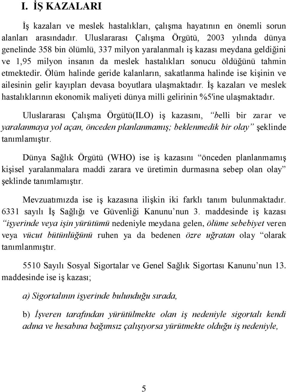 etmektedir. Ölüm halinde geride kalanların, sakatlanma halinde ise kişinin ve ailesinin gelir kayıpları devasa boyutlara ulaşmaktadır.