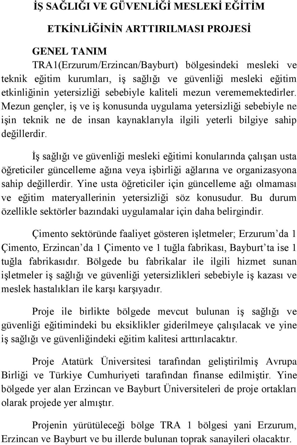 Mezun gençler, iş ve iş konusunda uygulama yetersizliği sebebiyle ne işin teknik ne de insan kaynaklarıyla ilgili yeterli bilgiye sahip değillerdir.