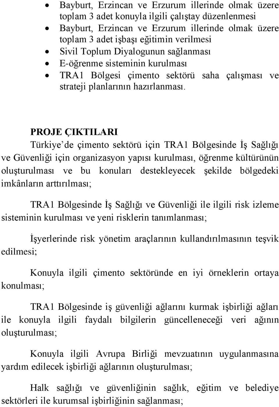 PROJE ÇIKTILARI Türkiye de çimento sektörü için TRA1 Bölgesinde İş Sağlığı ve Güvenliği için organizasyon yapısı kurulması, öğrenme kültürünün oluşturulması ve bu konuları destekleyecek şekilde