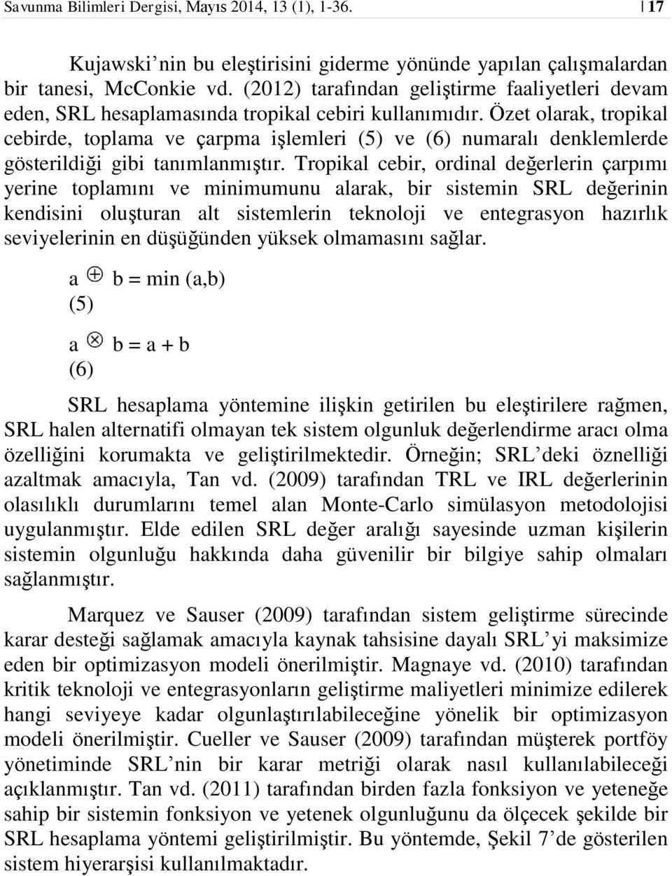 Özet olarak, tropikal cebirde, toplama ve çarpma işlemleri (5) ve (6) numaralı denklemlerde gösterildiği gibi tanımlanmıştır.