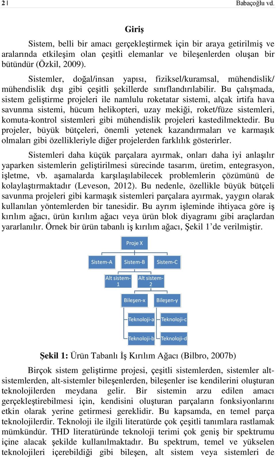 Bu çalışmada, sistem geliştirme projeleri ile namlulu roketatar sistemi, alçak irtifa hava savunma sistemi, hücum helikopteri, uzay mekiği, roket/füze sistemleri, komuta-kontrol sistemleri gibi