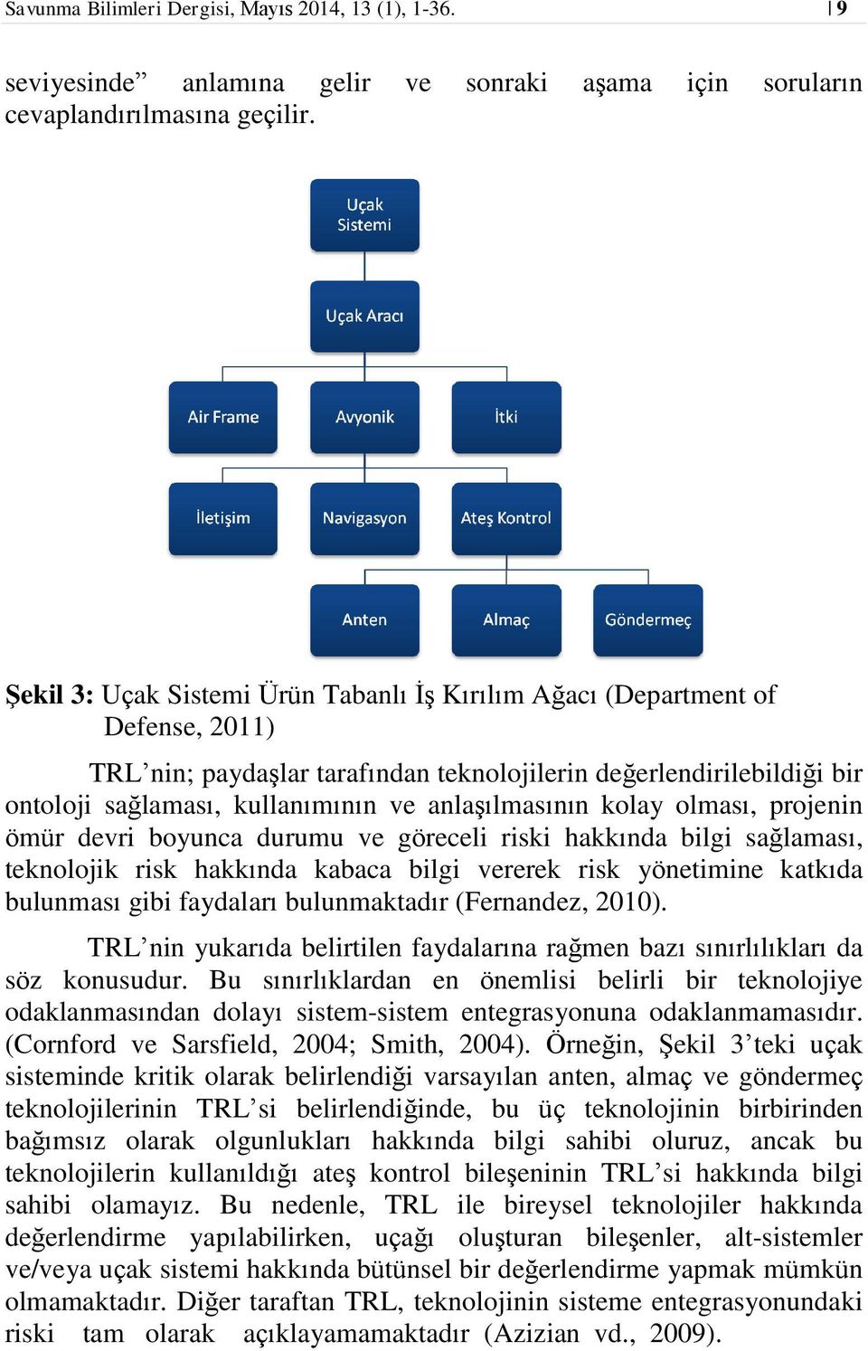 anlaşılmasının kolay olması, projenin ömür devri boyunca durumu ve göreceli riski hakkında bilgi sağlaması, teknolojik risk hakkında kabaca bilgi vererek risk yönetimine katkıda bulunması gibi