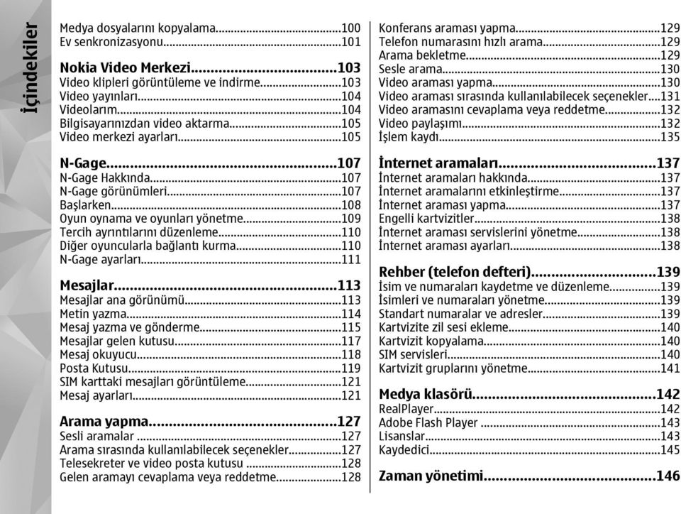 ..109 Tercih ayrıntılarını düzenleme...110 Diğer oyuncularla bağlantı kurma...110 N-Gage ayarları...111 Mesajlar...113 Mesajlar ana görünümü...113 Metin yazma...114 Mesaj yazma ve gönderme.