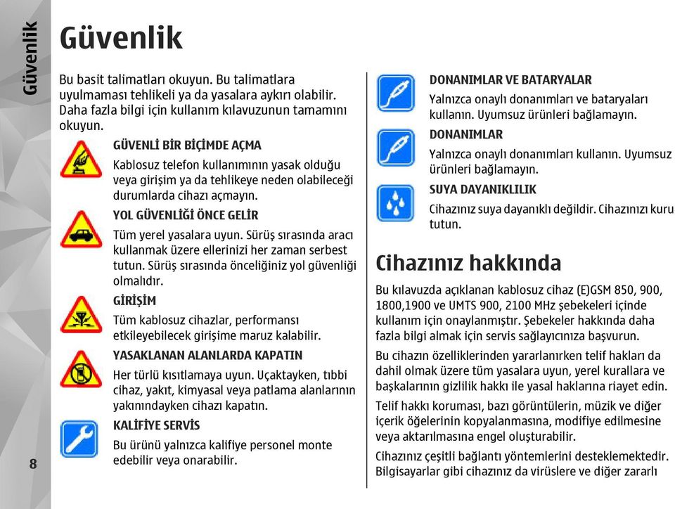 Sürüş sırasında aracı kullanmak üzere ellerinizi her zaman serbest tutun. Sürüş sırasında önceliğiniz yol güvenliği olmalıdır.