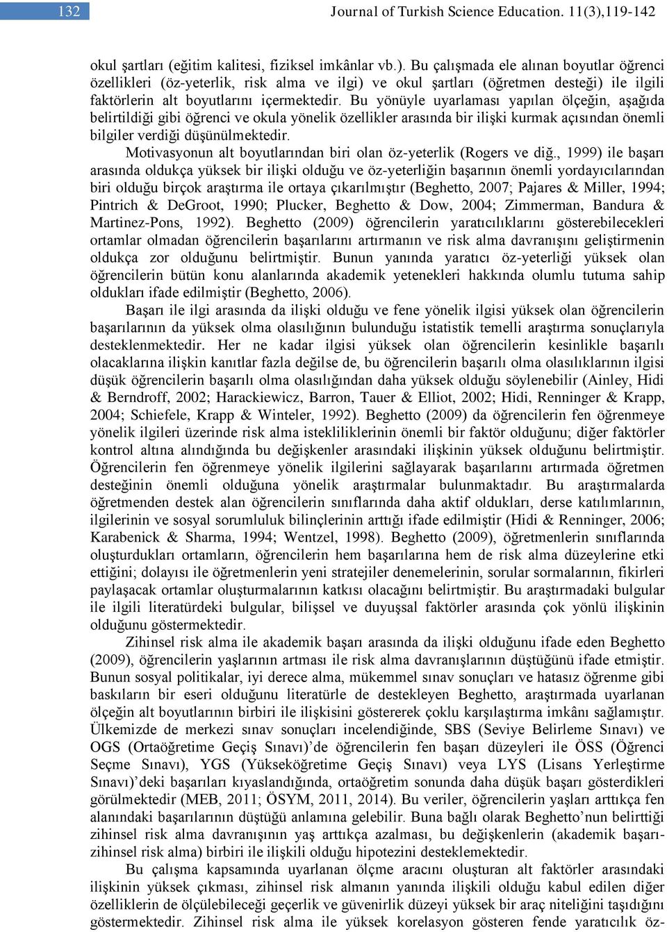 Bu çalışmada ele alınan boyutlar öğrenci özellikleri (öz-yeterlik, risk alma ve ilgi) ve okul şartları (öğretmen desteği) ile ilgili faktörlerin alt boyutlarını içermektedir.