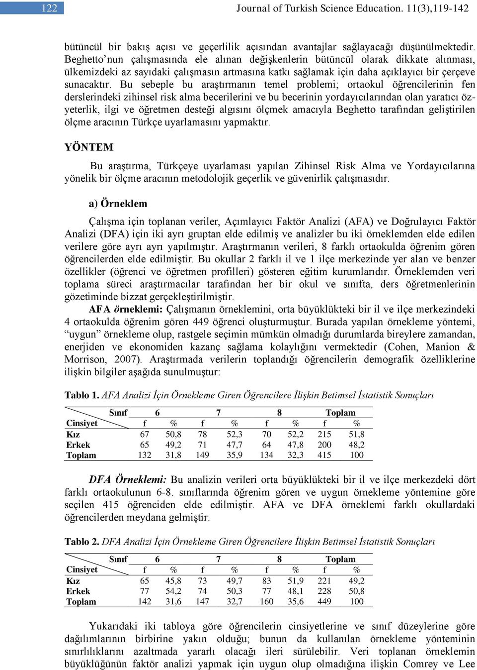 Bu sebeple bu araştırmanın temel problemi; ortaokul öğrencilerinin fen derslerindeki zihinsel risk alma becerilerini ve bu becerinin yordayıcılarından olan yaratıcı özyeterlik, ilgi ve öğretmen