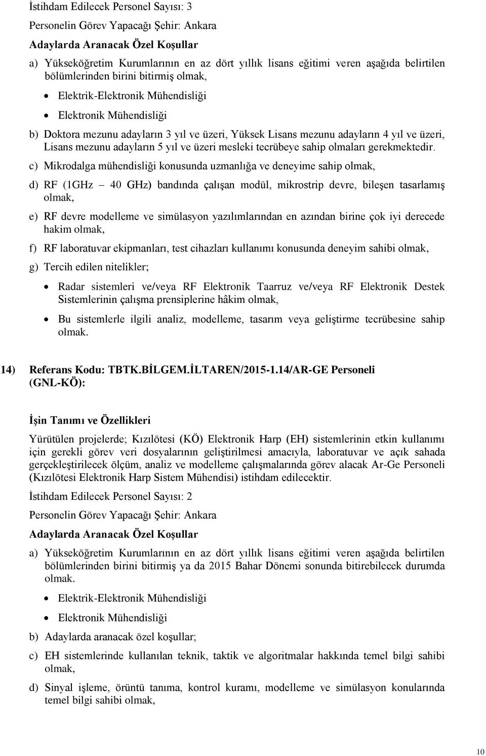 sistemleri ve/veya RF Elektronik Taarruz ve/veya RF Elektronik Destek Sistemlerinin çalışma prensiplerine hâkim Bu sistemlerle ilgili analiz, modelleme, tasarım veya geliştirme tecrübesine sahip