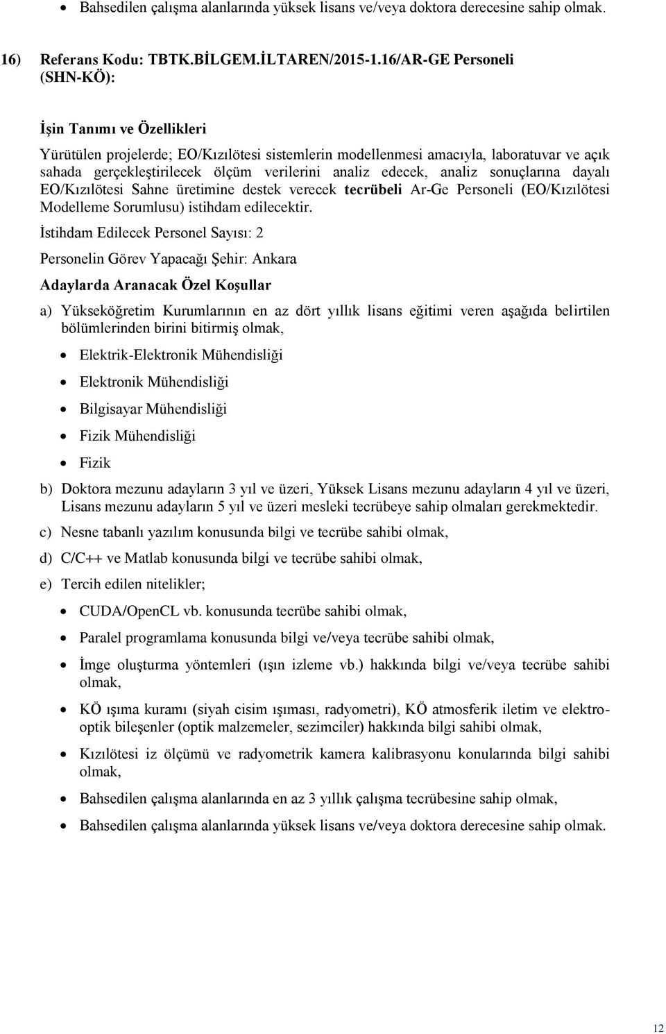 dayalı EO/Kızılötesi Sahne üretimine destek verecek tecrübeli Ar-Ge Personeli (EO/Kızılötesi Modelleme Sorumlusu) istihdam edilecektir.