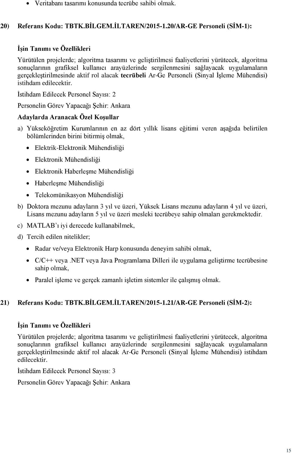 uygulamaların gerçekleştirilmesinde aktif rol alacak tecrübeli Ar-Ge Personeli (Sinyal İşleme Mühendisi) istihdam edilecektir.