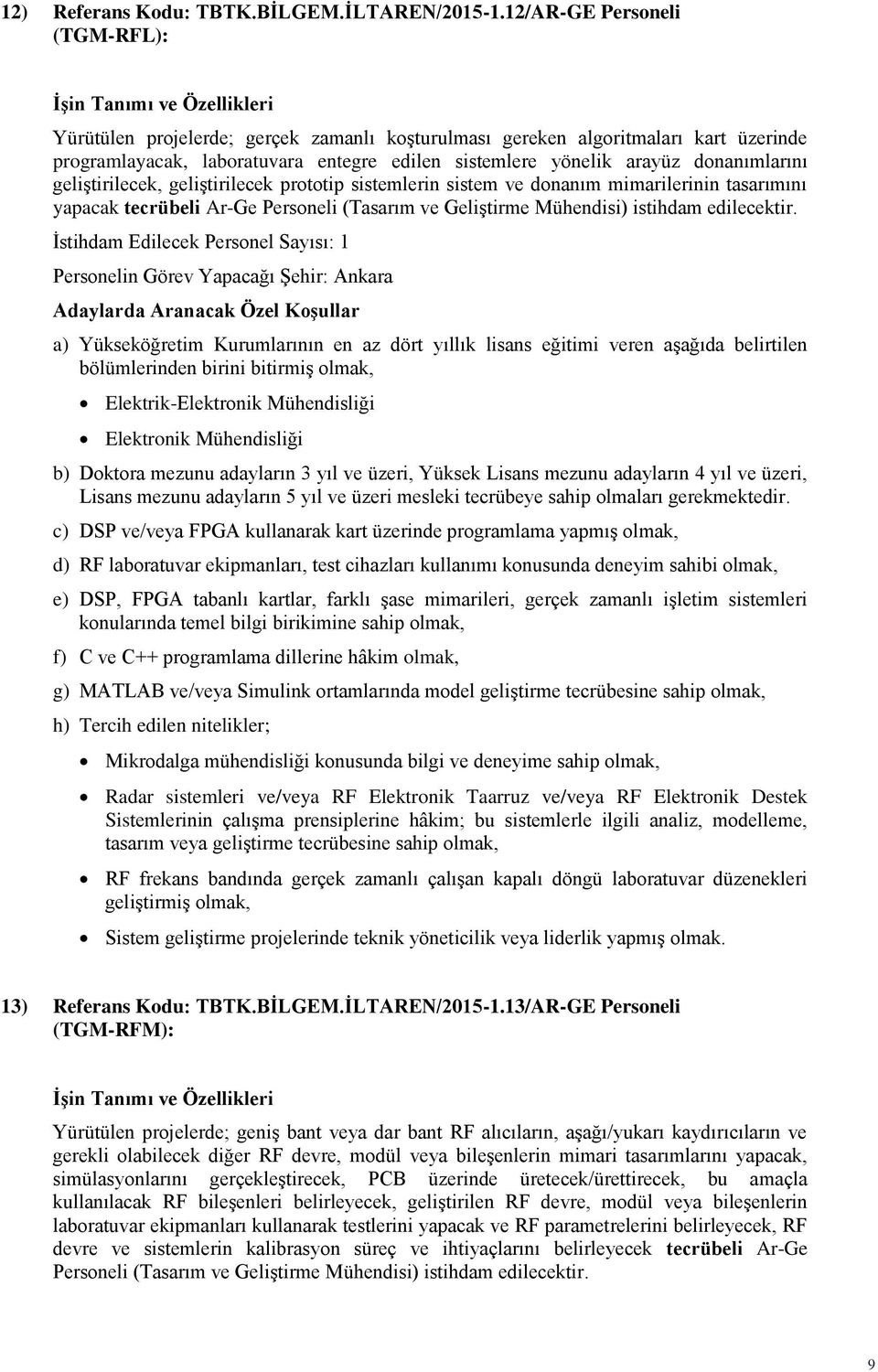 geliştirilecek, geliştirilecek prototip sistemlerin sistem ve donanım mimarilerinin tasarımını yapacak tecrübeli Ar-Ge Personeli (Tasarım ve Geliştirme Mühendisi) istihdam edilecektir.