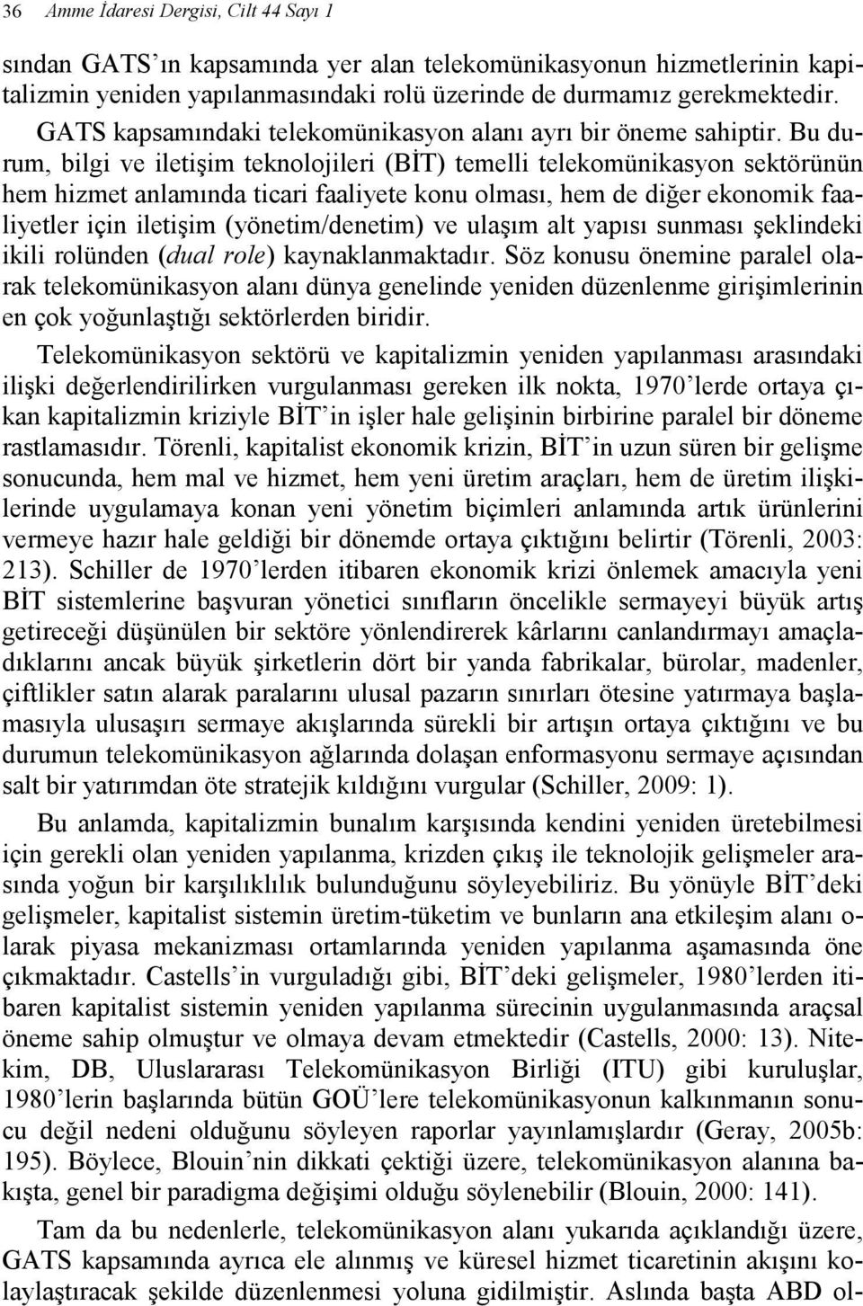 Bu durum, bilgi ve iletişim teknolojileri (BĐT) temelli telekomünikasyon sektörünün hem hizmet anlamında ticari faaliyete konu olması, hem de diğer ekonomik faaliyetler için iletişim