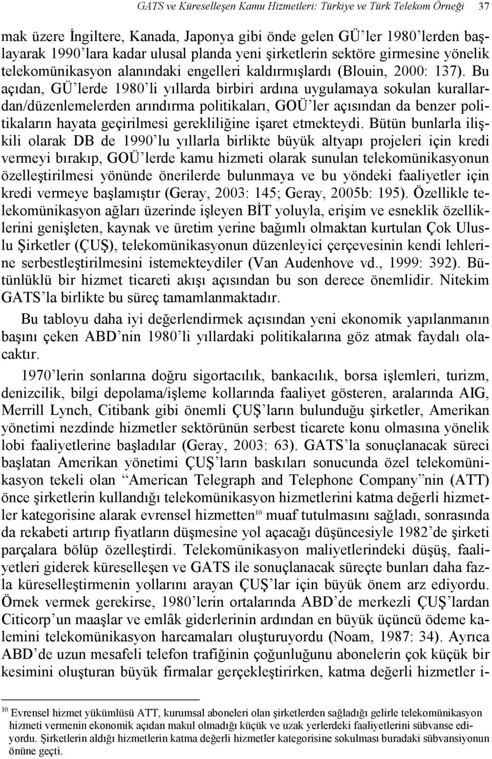 Bu açıdan, GÜ lerde 1980 li yıllarda birbiri ardına uygulamaya sokulan kurallardan/düzenlemelerden arındırma politikaları, GOÜ ler açısından da benzer politikaların hayata geçirilmesi gerekliliğine