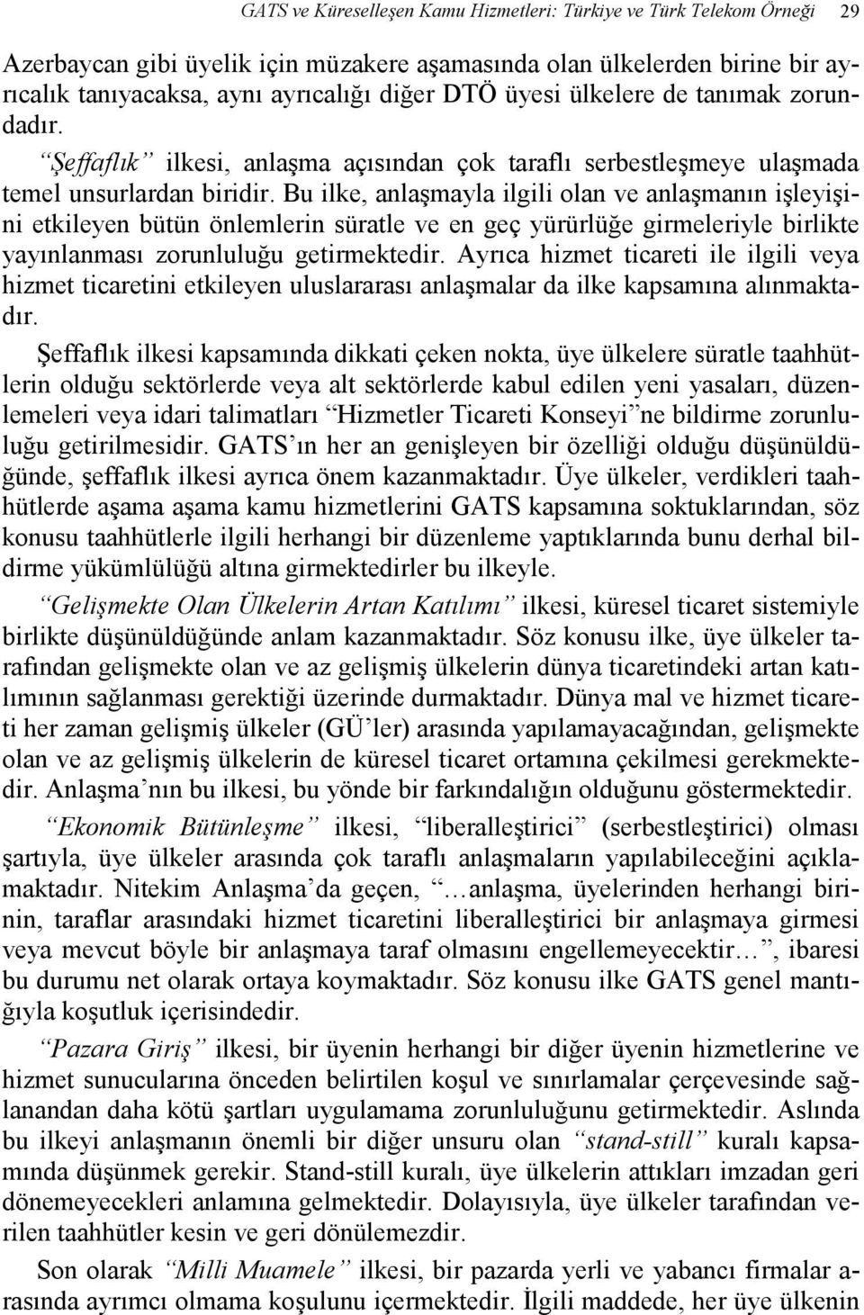 Bu ilke, anlaşmayla ilgili olan ve anlaşmanın işleyişini etkileyen bütün önlemlerin süratle ve en geç yürürlüğe girmeleriyle birlikte yayınlanması zorunluluğu getirmektedir.